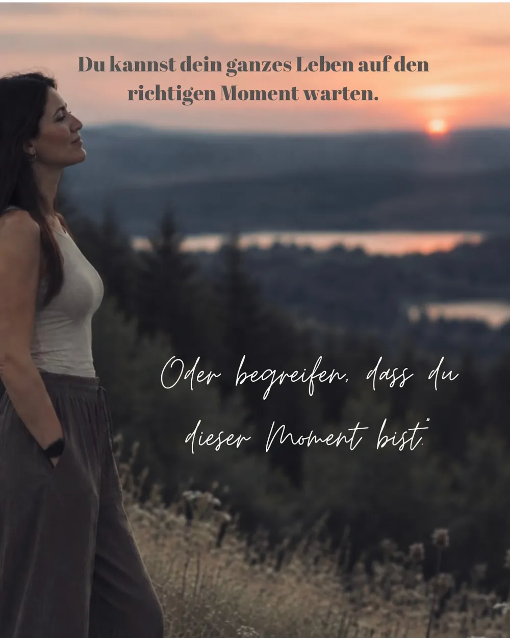 Treibholz im ruhigen Wasser, darüber der Satz: Du kannst dein ganzes Leben auf den richtigen Moment warten. Oder begreifen, dass du dieser Moment bist.